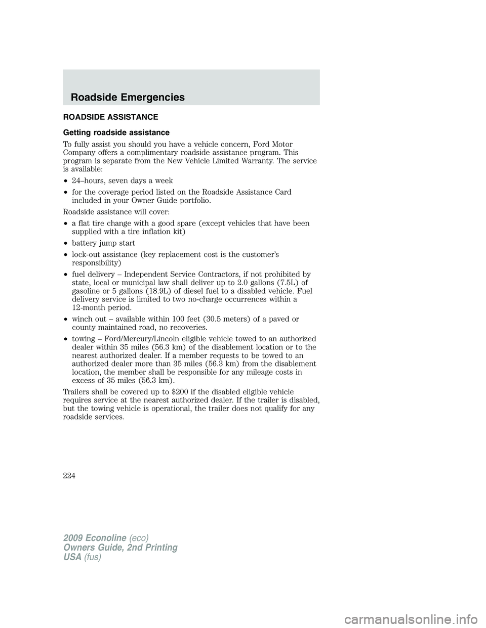 FORD E450 2009  Owners Manual ROADSIDE ASSISTANCE
Getting roadside assistance
To fully assist you should you have a vehicle concern, Ford Motor
Company offers a complimentary roadside assistance program. This
program is separate f