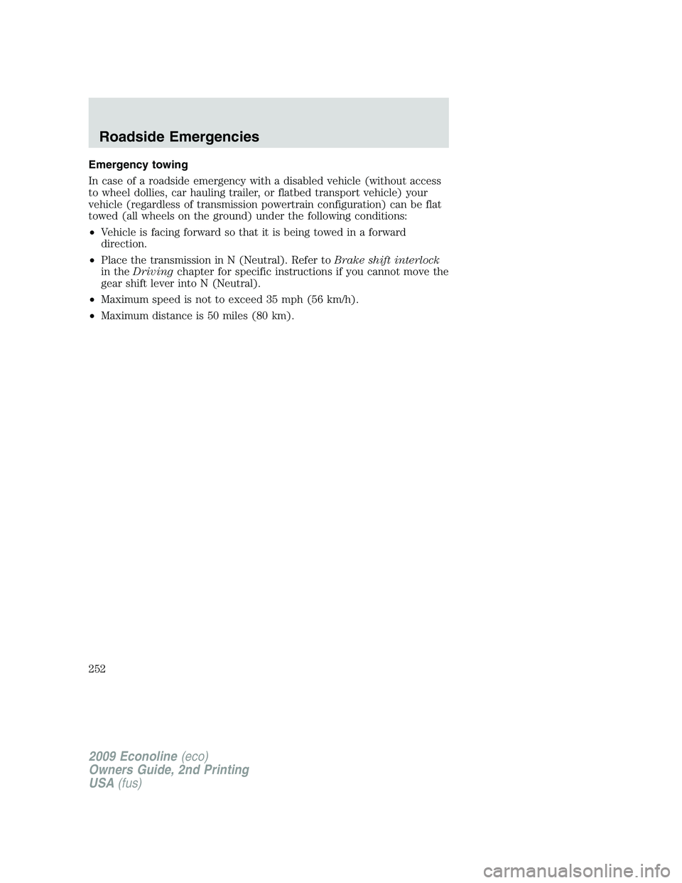FORD E450 2009  Owners Manual Emergency towing
In case of a roadside emergency with a disabled vehicle (without access
to wheel dollies, car hauling trailer, or flatbed transport vehicle) your
vehicle (regardless of transmission p