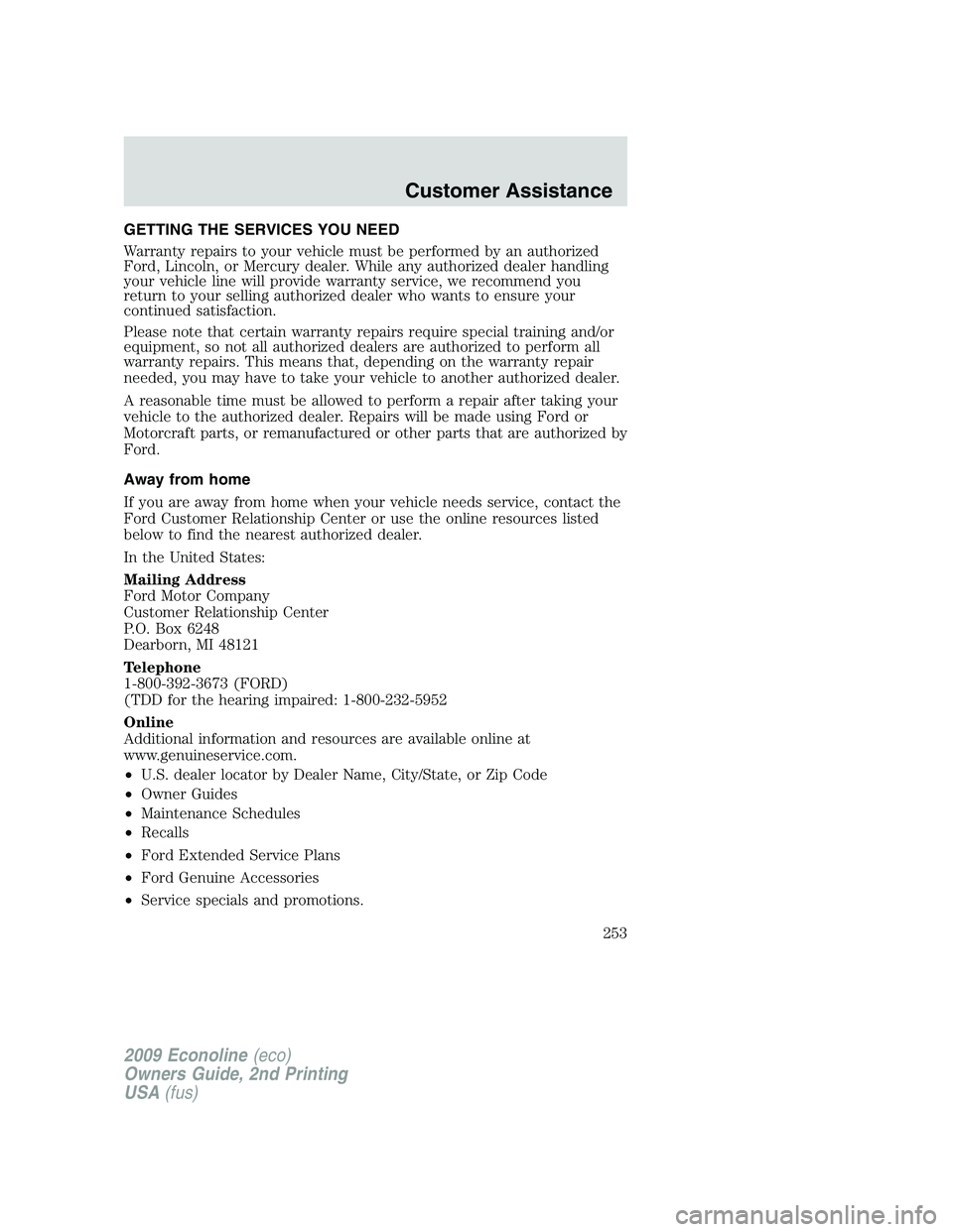 FORD E450 2009  Owners Manual GETTING THE SERVICES YOU NEED
Warranty repairs to your vehicle must be performed by an authorized
Ford, Lincoln, or Mercury dealer. While any authorized dealer handling
your vehicle line will provide 