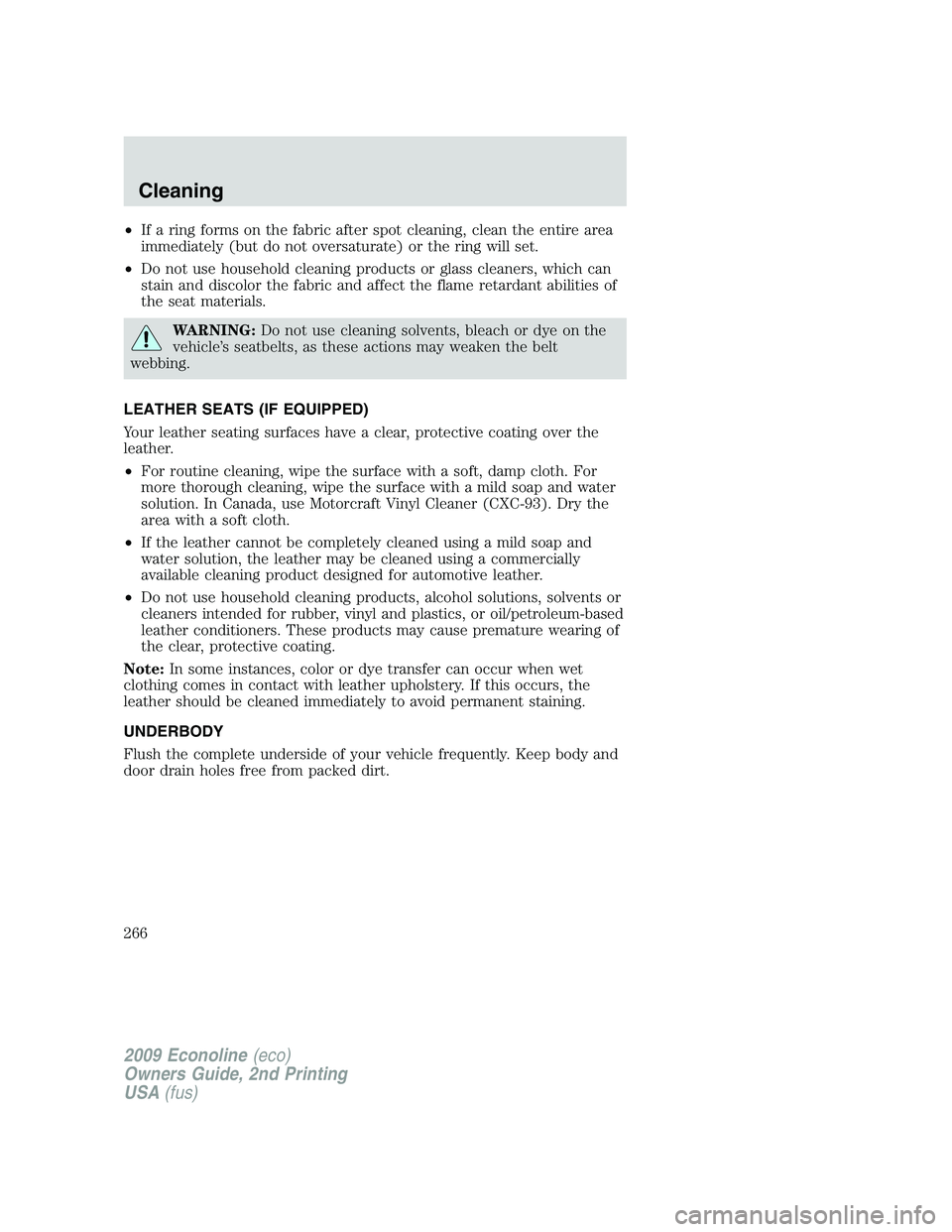 FORD E450 2009 Owners Manual •If a ring forms on the fabric after spot cleaning, clean the entire area
immediately (but do not oversaturate) or the ring will set.
•Do not use household cleaning products or glass cleaners, whi FORD E450 2009 Owners Manual •If a ring forms on the fabric after spot cleaning, clean the entire area
immediately (but do not oversaturate) or the ring will set.
•Do not use household cleaning products or glass cleaners, whi