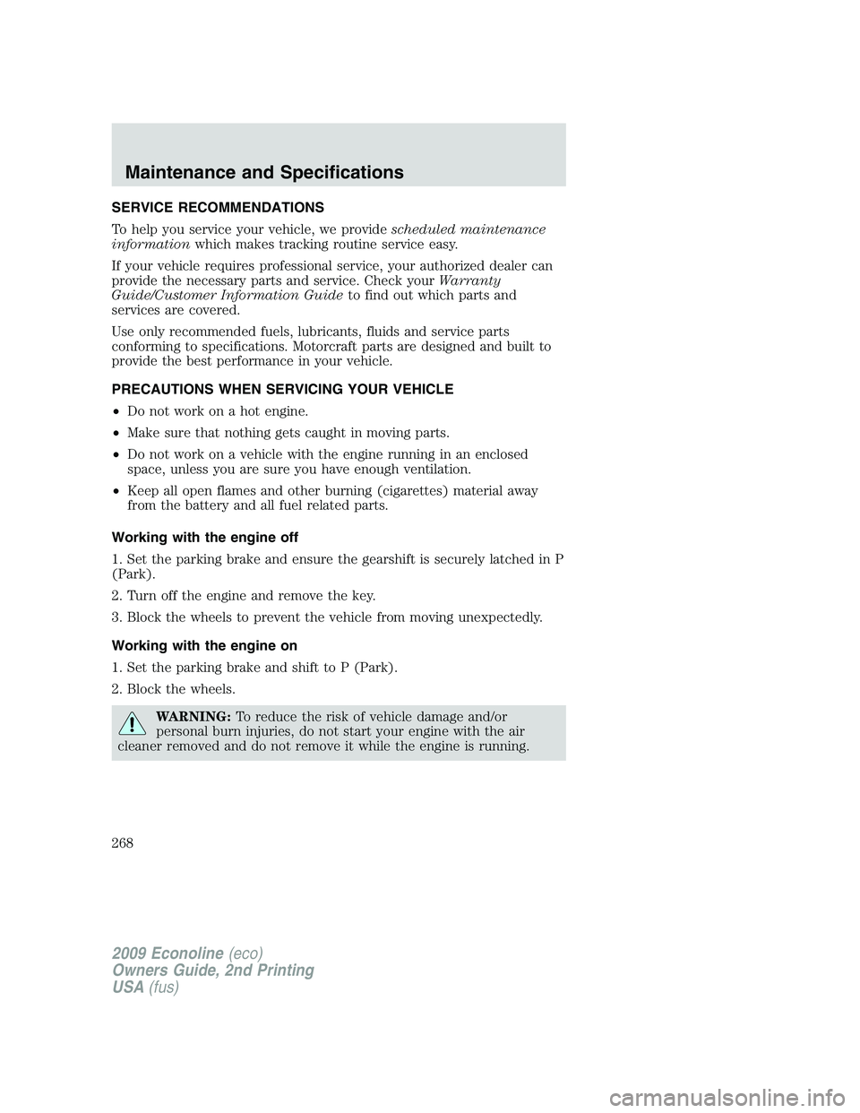 FORD E450 2009  Owners Manual SERVICE RECOMMENDATIONS
To help you service your vehicle, we providescheduled maintenance
informationwhich makes tracking routine service easy.
If your vehicle requires professional service, your auth