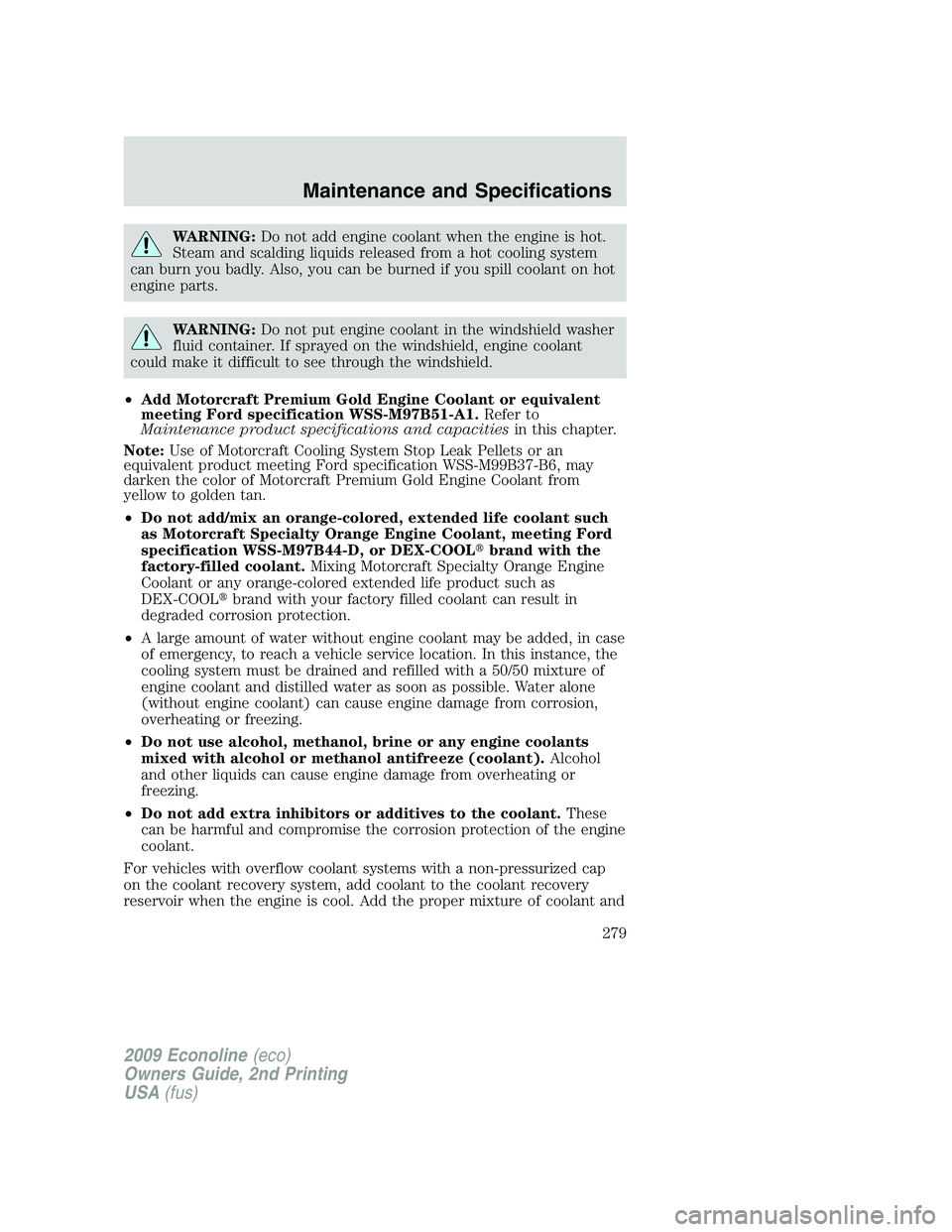 FORD E450 2009 Owners Manual WARNING:Do not add engine coolant when the engine is hot.
Steam and scalding liquids released from a hot cooling system
can burn you badly. Also, you can be burned if you spill coolant on hot
engine p FORD E450 2009 Owners Manual WARNING:Do not add engine coolant when the engine is hot.
Steam and scalding liquids released from a hot cooling system
can burn you badly. Also, you can be burned if you spill coolant on hot
engine p