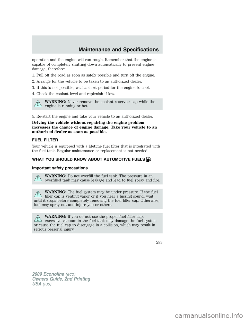FORD E450 2009 Owners Manual operation and the engine will run rough. Remember that the engine is
capable of completely shutting down automatically to prevent engine
damage, therefore:
1. Pull off the road as soon as safely possi FORD E450 2009 Owners Manual operation and the engine will run rough. Remember that the engine is
capable of completely shutting down automatically to prevent engine
damage, therefore:
1. Pull off the road as soon as safely possi