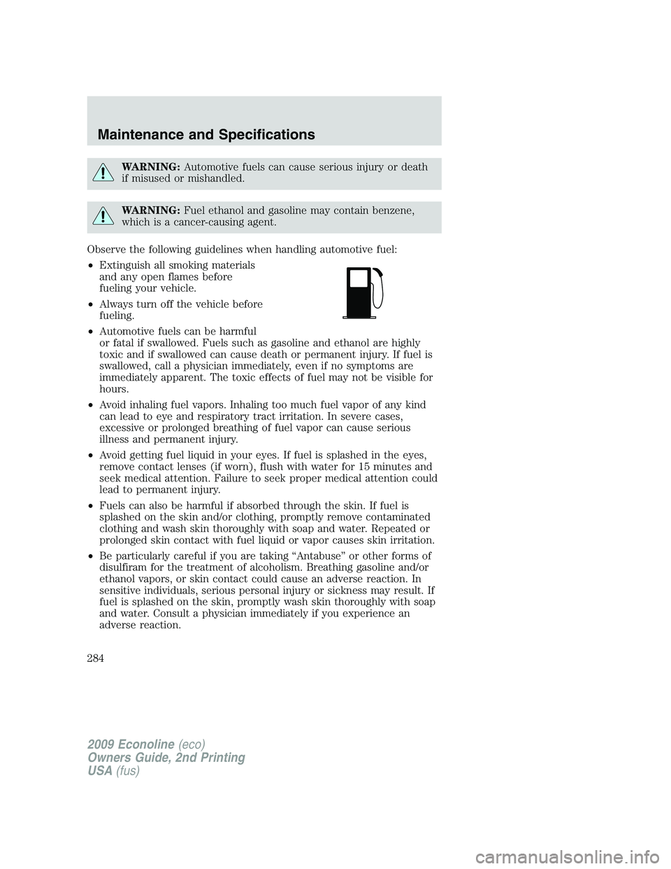 FORD E450 2009 Owners Manual WARNING:Automotive fuels can cause serious injury or death
if misused or mishandled.
WARNING:Fuel ethanol and gasoline may contain benzene,
which is a cancer-causing agent.
Observe the following guide FORD E450 2009 Owners Manual WARNING:Automotive fuels can cause serious injury or death
if misused or mishandled.
WARNING:Fuel ethanol and gasoline may contain benzene,
which is a cancer-causing agent.
Observe the following guide