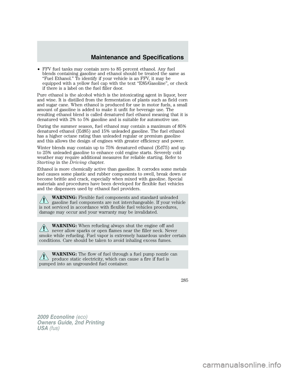 FORD E450 2009 Owners Manual •FFV fuel tanks may contain zero to 85 percent ethanol. Any fuel
blends containing gasoline and ethanol should be treated the same as
“Fuel Ethanol.” To identify if your vehicle is an FFV, it ma FORD E450 2009 Owners Manual •FFV fuel tanks may contain zero to 85 percent ethanol. Any fuel
blends containing gasoline and ethanol should be treated the same as
“Fuel Ethanol.” To identify if your vehicle is an FFV, it ma