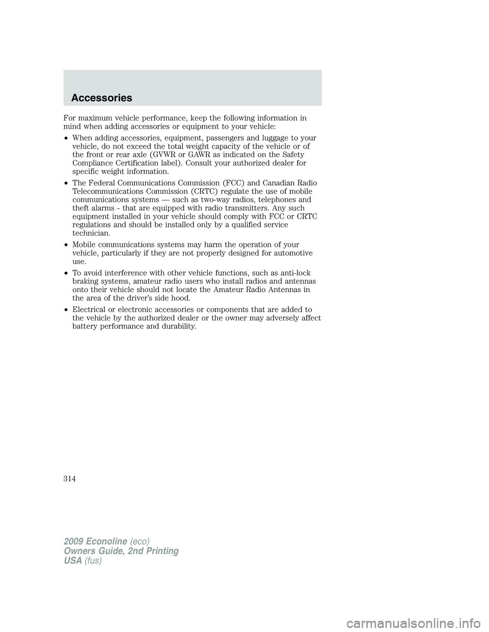 FORD E450 2009 Owners Manual For maximum vehicle performance, keep the following information in
mind when adding accessories or equipment to your vehicle:
•When adding accessories, equipment, passengers and luggage to your
vehi FORD E450 2009 Owners Manual For maximum vehicle performance, keep the following information in
mind when adding accessories or equipment to your vehicle:
•When adding accessories, equipment, passengers and luggage to your
vehi