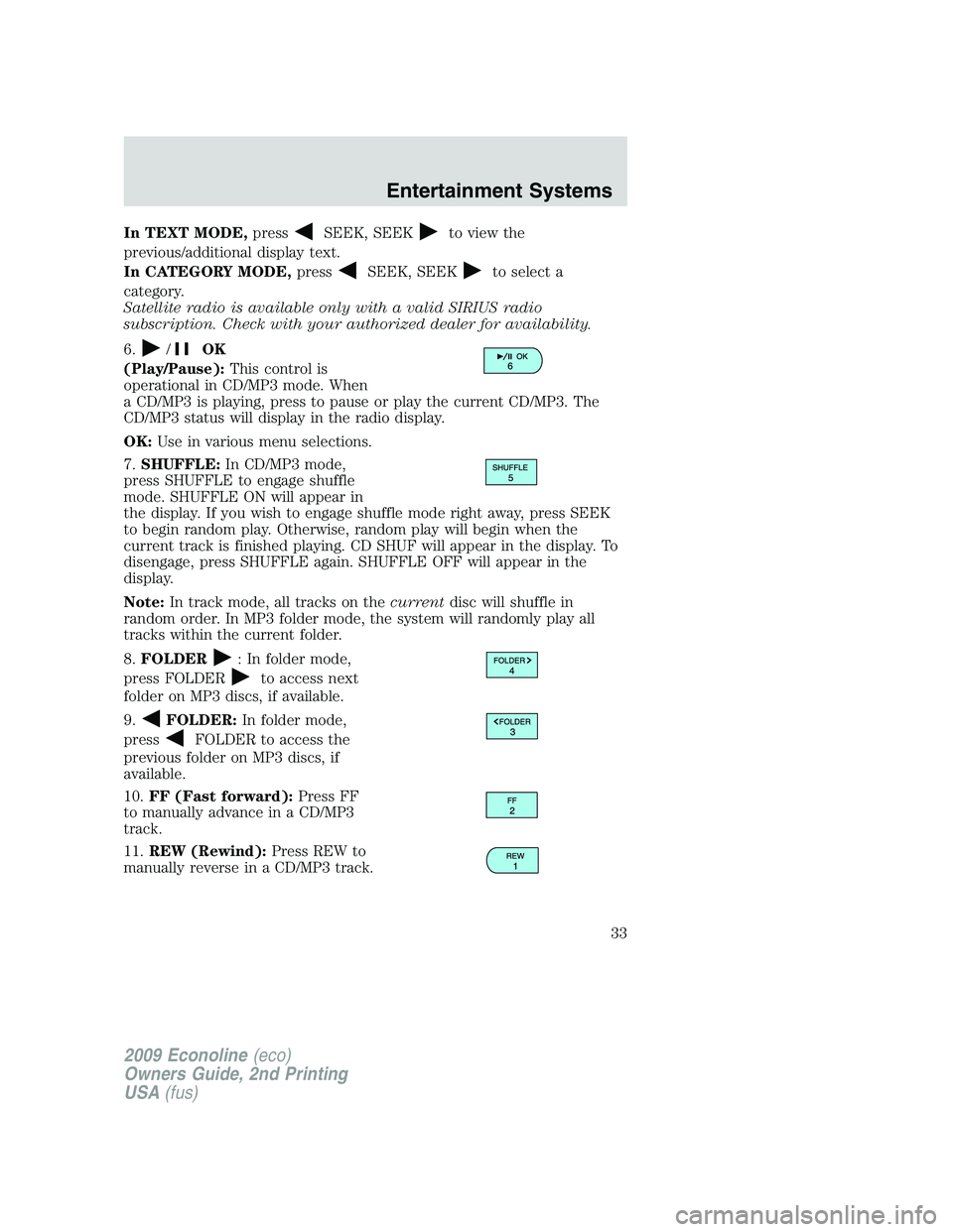 FORD E450 2009 Owners Manual In TEXT MODE,pressSEEK, SEEKto view the
previous/additional display text.
In CATEGORY MODE,press
SEEK, SEEKto select a
category.
Satellite radio is available only with a valid SIRIUS radio
subscriptio FORD E450 2009 Owners Manual In TEXT MODE,pressSEEK, SEEKto view the
previous/additional display text.
In CATEGORY MODE,press
SEEK, SEEKto select a
category.
Satellite radio is available only with a valid SIRIUS radio
subscriptio
