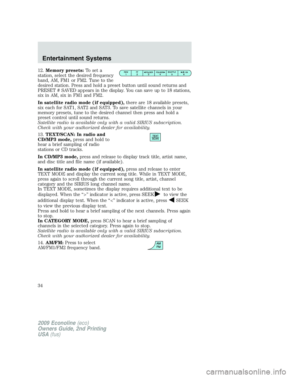 FORD E450 2009 Owners Manual 12.Memory presets:To set a
station, select the desired frequency
band, AM, FM1 or FM2. Tune to the
desired station. Press and hold a preset button until sound returns and
PRESET # SAVED appears in the FORD E450 2009 Owners Manual 12.Memory presets:To set a
station, select the desired frequency
band, AM, FM1 or FM2. Tune to the
desired station. Press and hold a preset button until sound returns and
PRESET # SAVED appears in the