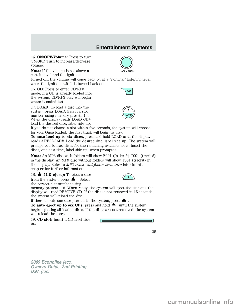 FORD E450 2009 Owners Manual 15.ON/OFF/Volume:Press to turn
ON/OFF. Turn to increase/decrease
volume.
Note:If the volume is set above a
certain level and the ignition is
turned off, the volume will come back on at a “nominal” FORD E450 2009 Owners Manual 15.ON/OFF/Volume:Press to turn
ON/OFF. Turn to increase/decrease
volume.
Note:If the volume is set above a
certain level and the ignition is
turned off, the volume will come back on at a “nominal”