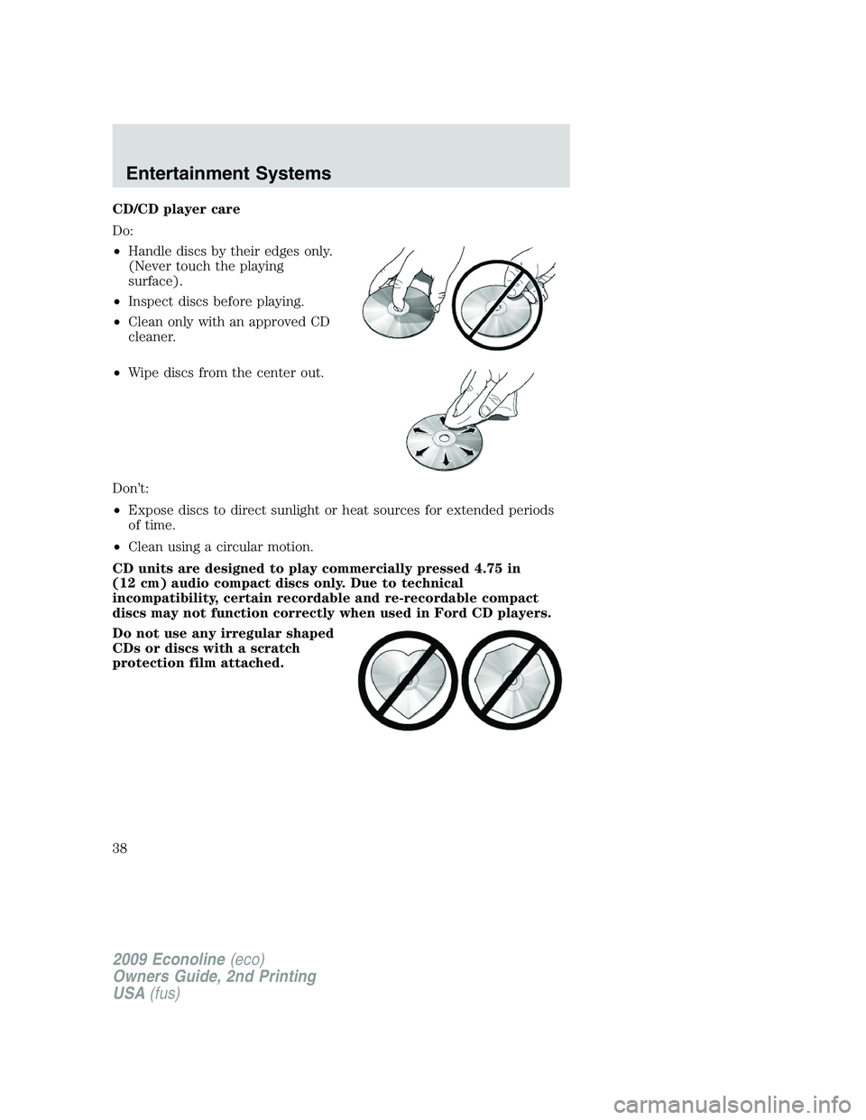 FORD E450 2009  Owners Manual CD/CD player care
Do:
•Handle discs by their edges only.
(Never touch the playing
surface).
•Inspect discs before playing.
•Clean only with an approved CD
cleaner.
•Wipe discs from the center 