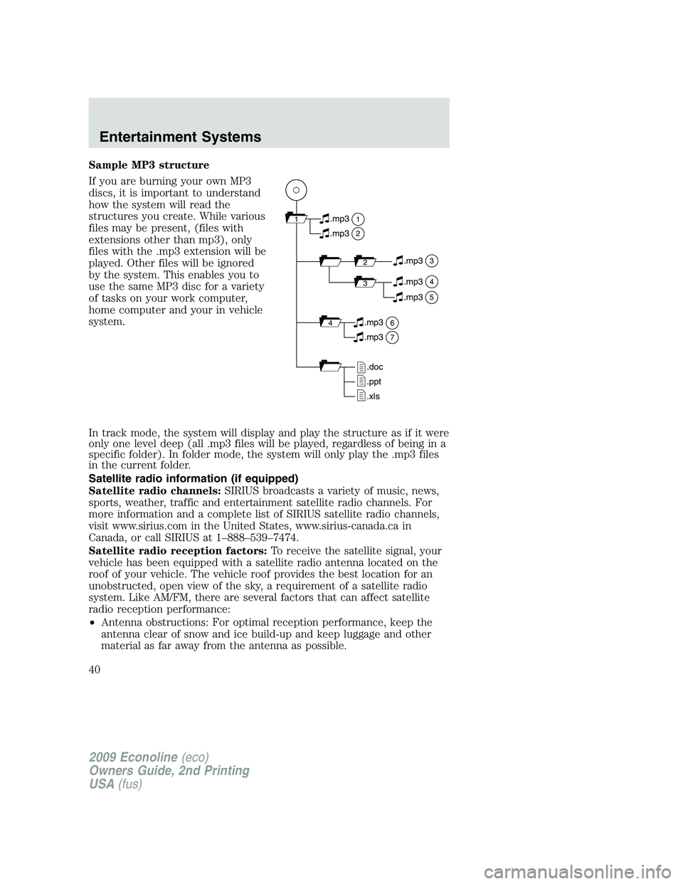 FORD E450 2009 Owners Manual Sample MP3 structure
If you are burning your own MP3
discs, it is important to understand
how the system will read the
structures you create. While various
files may be present, (files with
extensions FORD E450 2009 Owners Manual Sample MP3 structure
If you are burning your own MP3
discs, it is important to understand
how the system will read the
structures you create. While various
files may be present, (files with
extensions