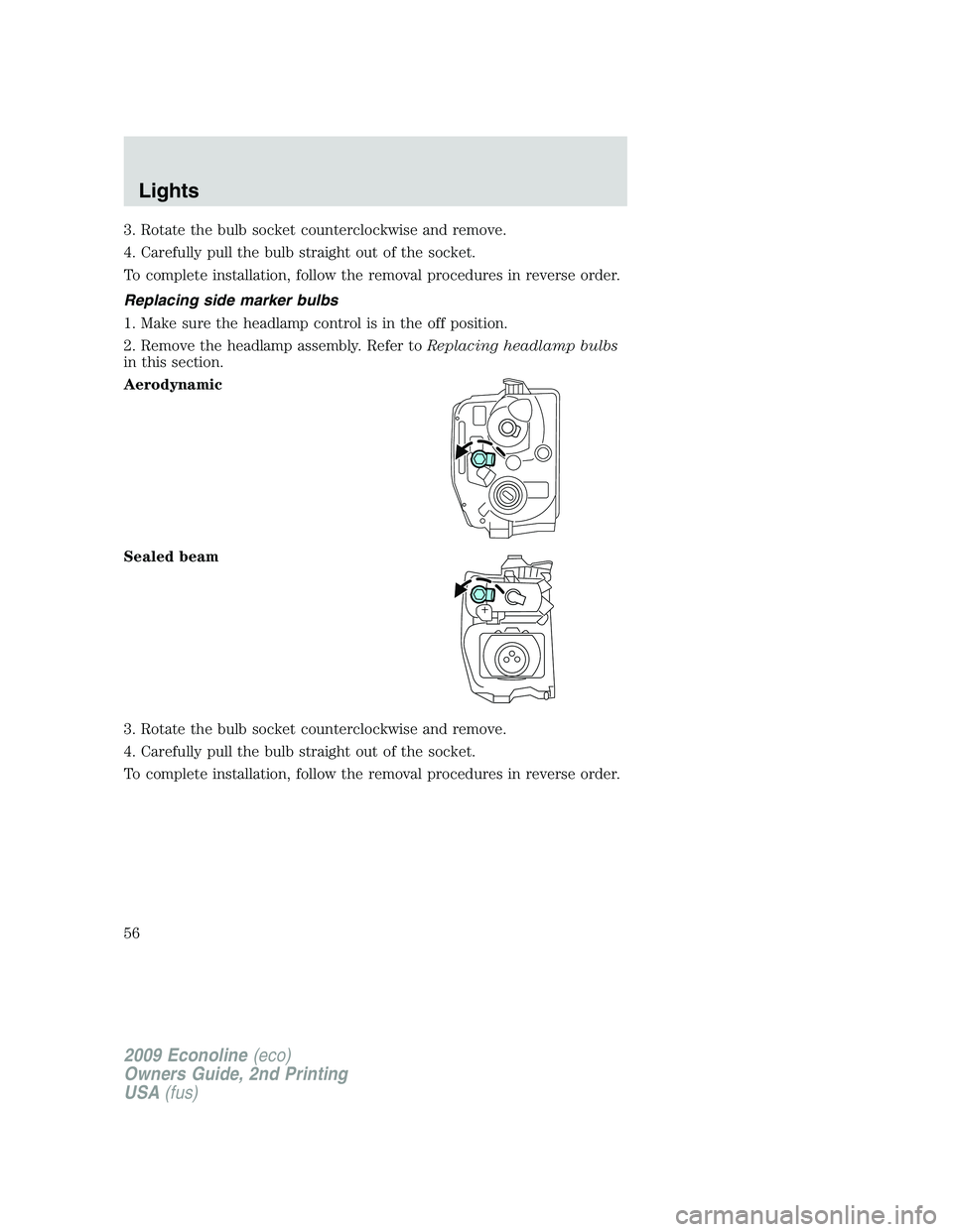 FORD E450 2009  Owners Manual 3. Rotate the bulb socket counterclockwise and remove.
4. Carefully pull the bulb straight out of the socket.
To complete installation, follow the removal procedures in reverse order.
Replacing side m