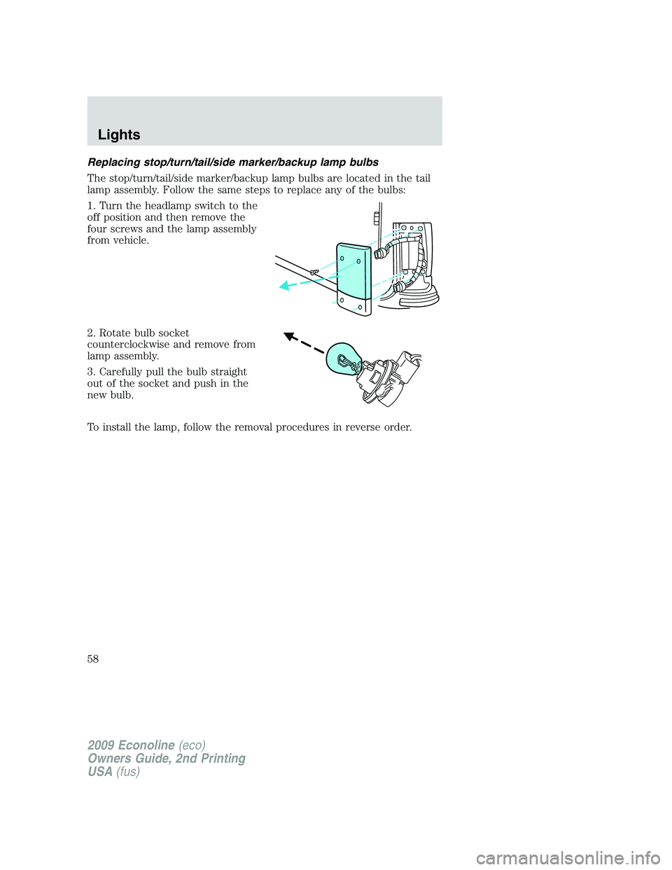 FORD E450 2009  Owners Manual Replacing stop/turn/tail/side marker/backup lamp bulbs
The stop/turn/tail/side marker/backup lamp bulbs are located in the tail
lamp assembly. Follow the same steps to replace any of the bulbs:
1. Tur