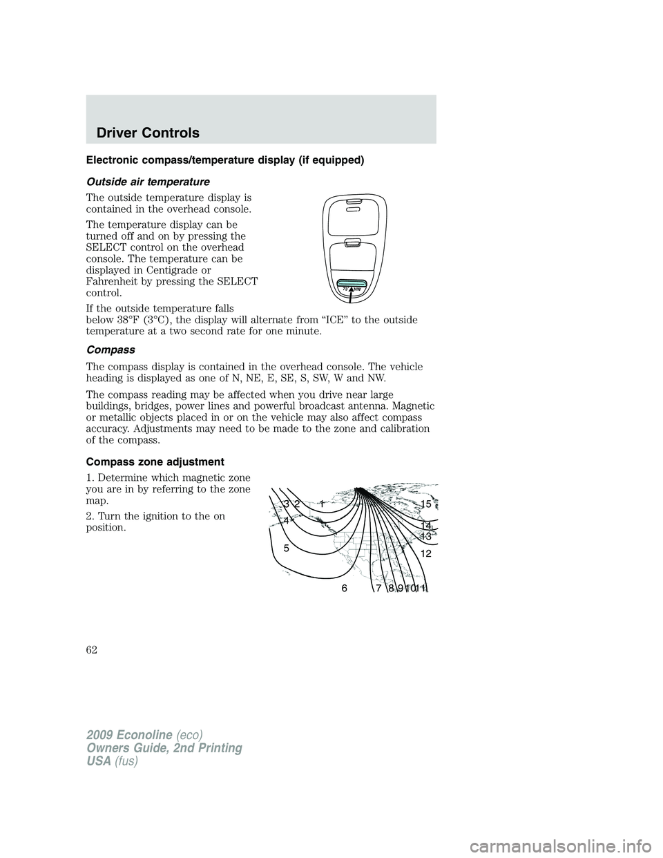 FORD E450 2009 Owners Manual Electronic compass/temperature display (if equipped)
Outside air temperature
The outside temperature display is
contained in the overhead console.
The temperature display can be
turned off and on by p FORD E450 2009 Owners Manual Electronic compass/temperature display (if equipped)
Outside air temperature
The outside temperature display is
contained in the overhead console.
The temperature display can be
turned off and on by p