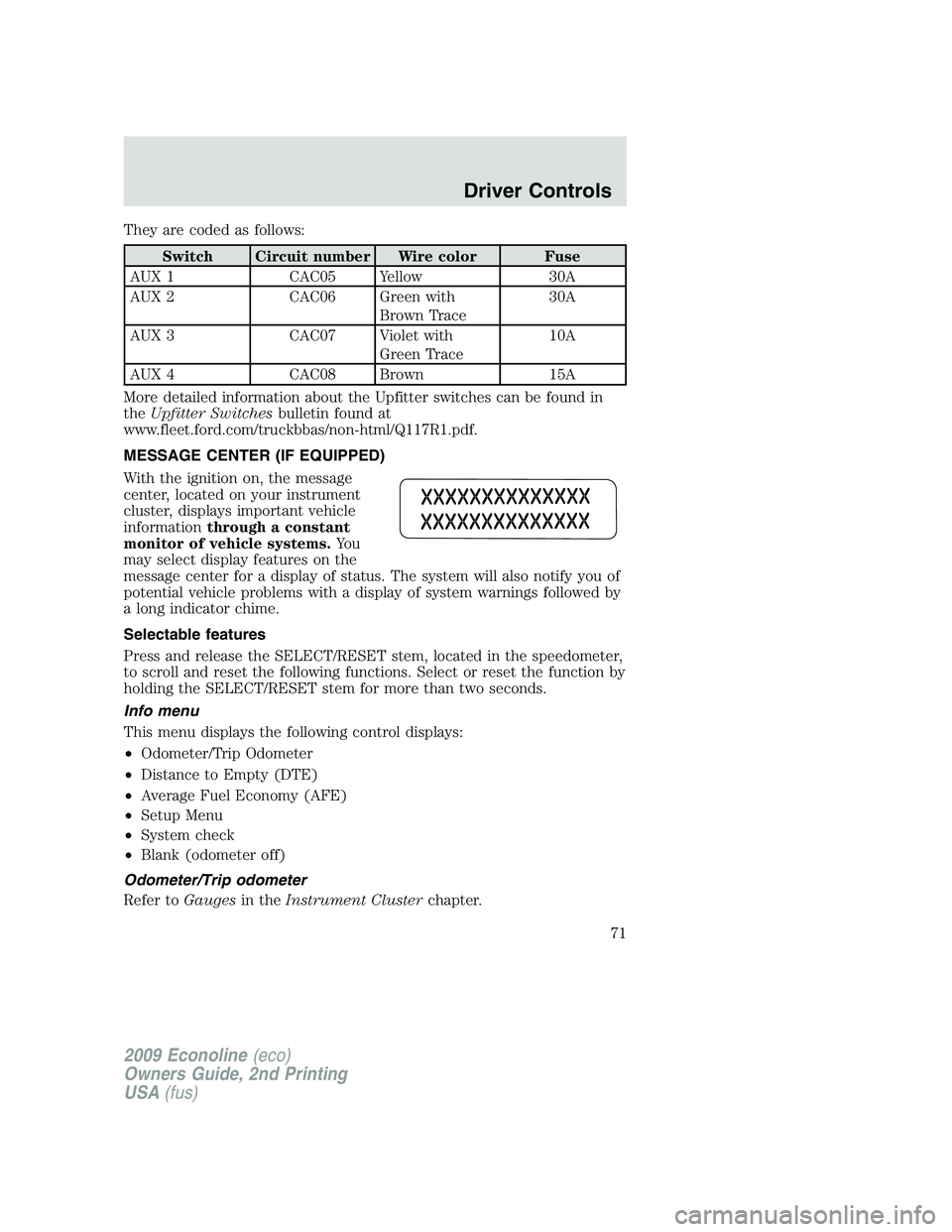 FORD E450 2009 Owners Manual They are coded as follows:
Switch Circuit number Wire color Fuse
AUX 1 CAC05 Yellow 30A
AUX 2 CAC06 Green with
Brown Trace30A
AUX 3 CAC07 Violet with
Green Trace10A
AUX 4 CAC08 Brown 15A
More detailed FORD E450 2009 Owners Manual They are coded as follows:
Switch Circuit number Wire color Fuse
AUX 1 CAC05 Yellow 30A
AUX 2 CAC06 Green with
Brown Trace30A
AUX 3 CAC07 Violet with
Green Trace10A
AUX 4 CAC08 Brown 15A
More detailed