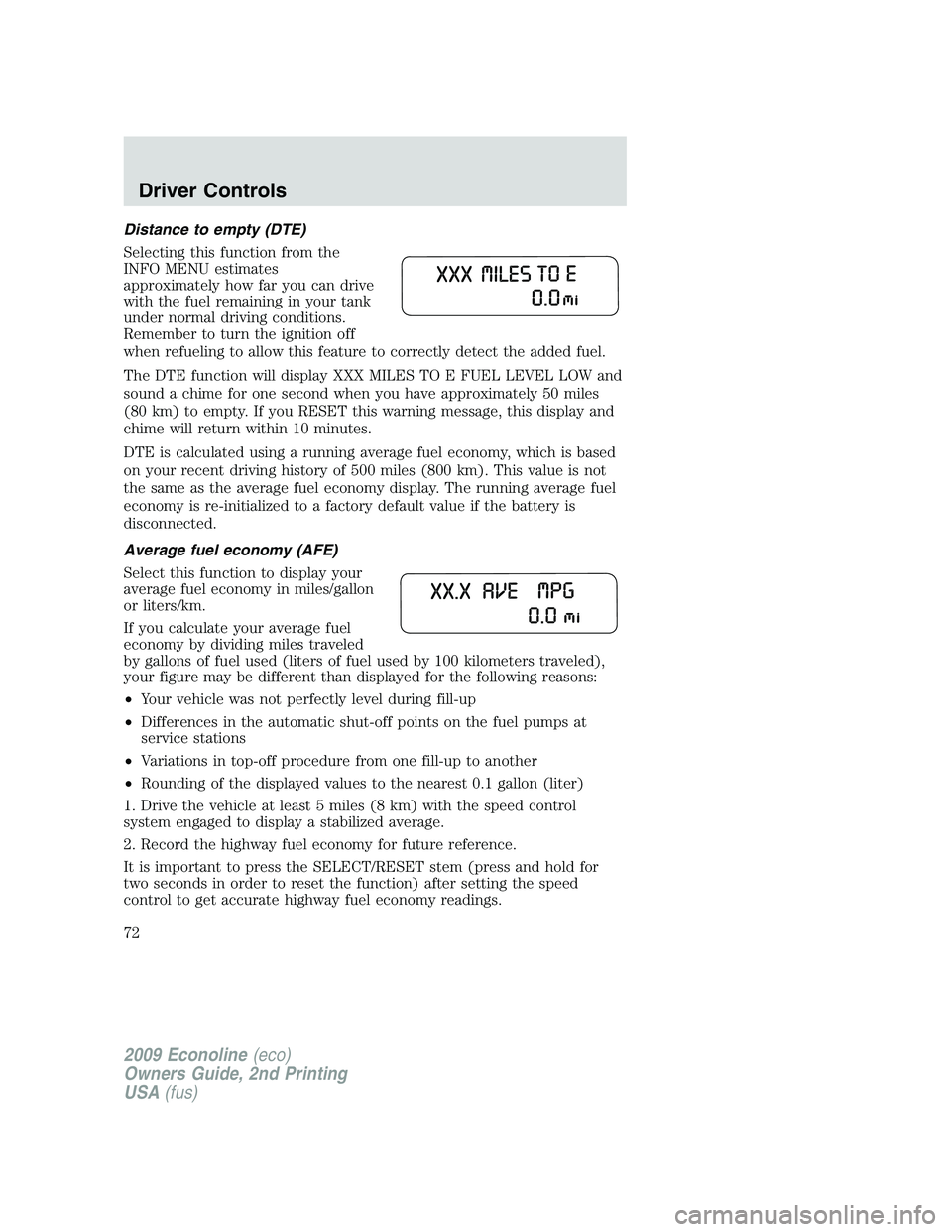 FORD E450 2009 Owners Manual Distance to empty (DTE)
Selecting this function from the
INFO MENU estimates
approximately how far you can drive
with the fuel remaining in your tank
under normal driving conditions.
Remember to turn FORD E450 2009 Owners Manual Distance to empty (DTE)
Selecting this function from the
INFO MENU estimates
approximately how far you can drive
with the fuel remaining in your tank
under normal driving conditions.
Remember to turn