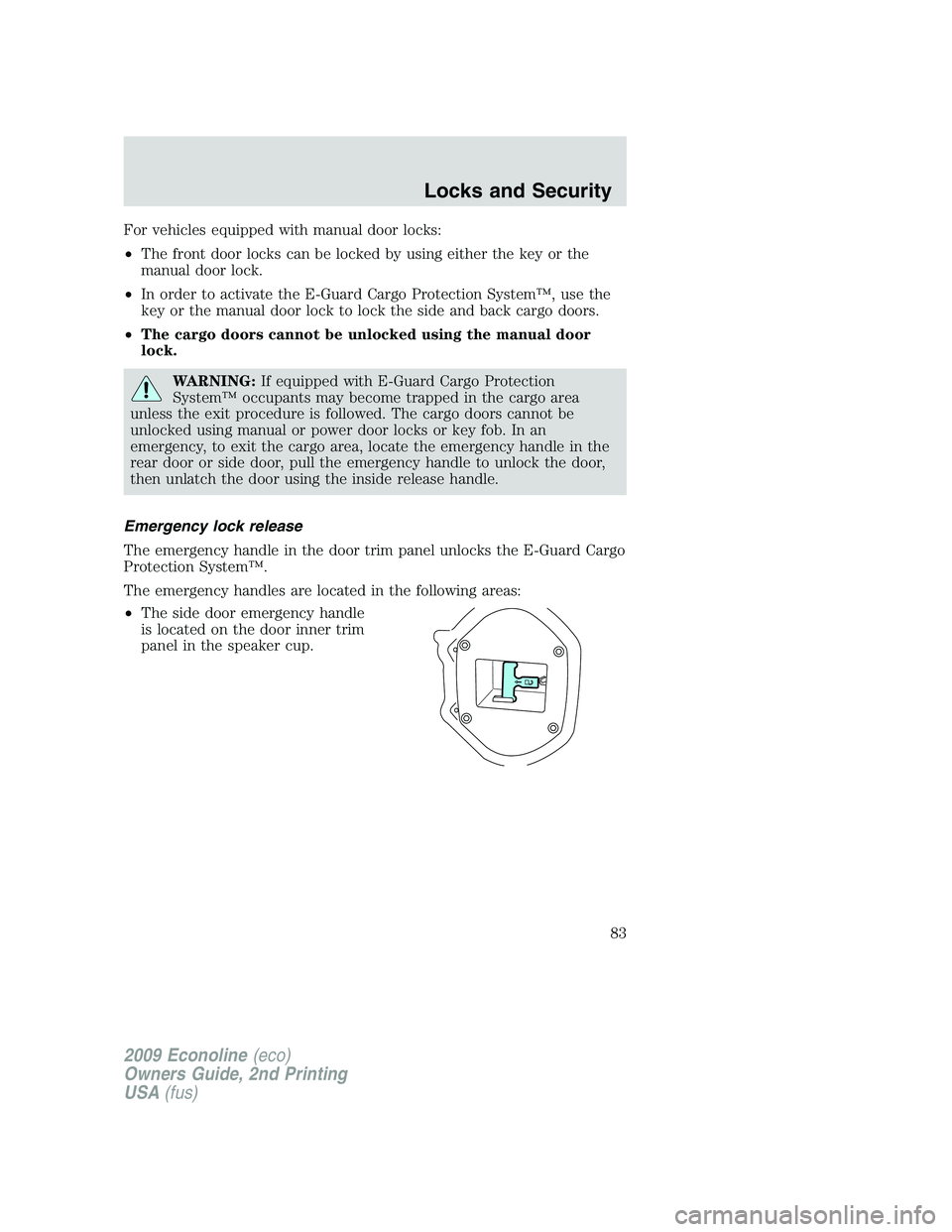FORD E450 2009 Owners Manual For vehicles equipped with manual door locks:
•The front door locks can be locked by using either the key or the
manual door lock.
•In order to activate the E-Guard Cargo Protection System™, use FORD E450 2009 Owners Manual For vehicles equipped with manual door locks:
•The front door locks can be locked by using either the key or the
manual door lock.
•In order to activate the E-Guard Cargo Protection System™, use