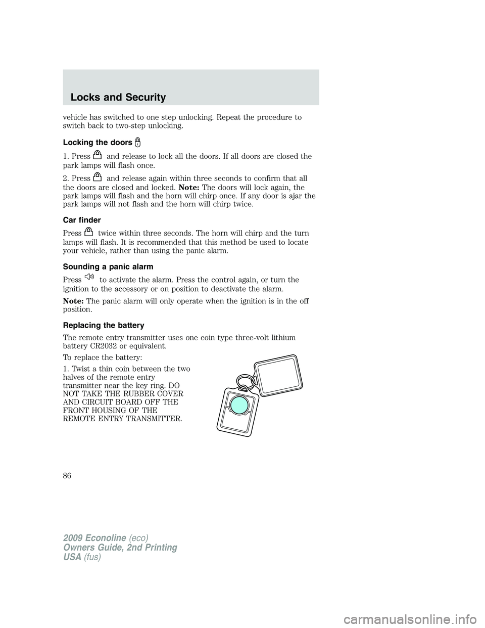 FORD E450 2009  Owners Manual vehicle has switched to one step unlocking. Repeat the procedure to
switch back to two-step unlocking.
Locking the doors
1. Pressand release to lock all the doors. If all doors are closed the
park lam