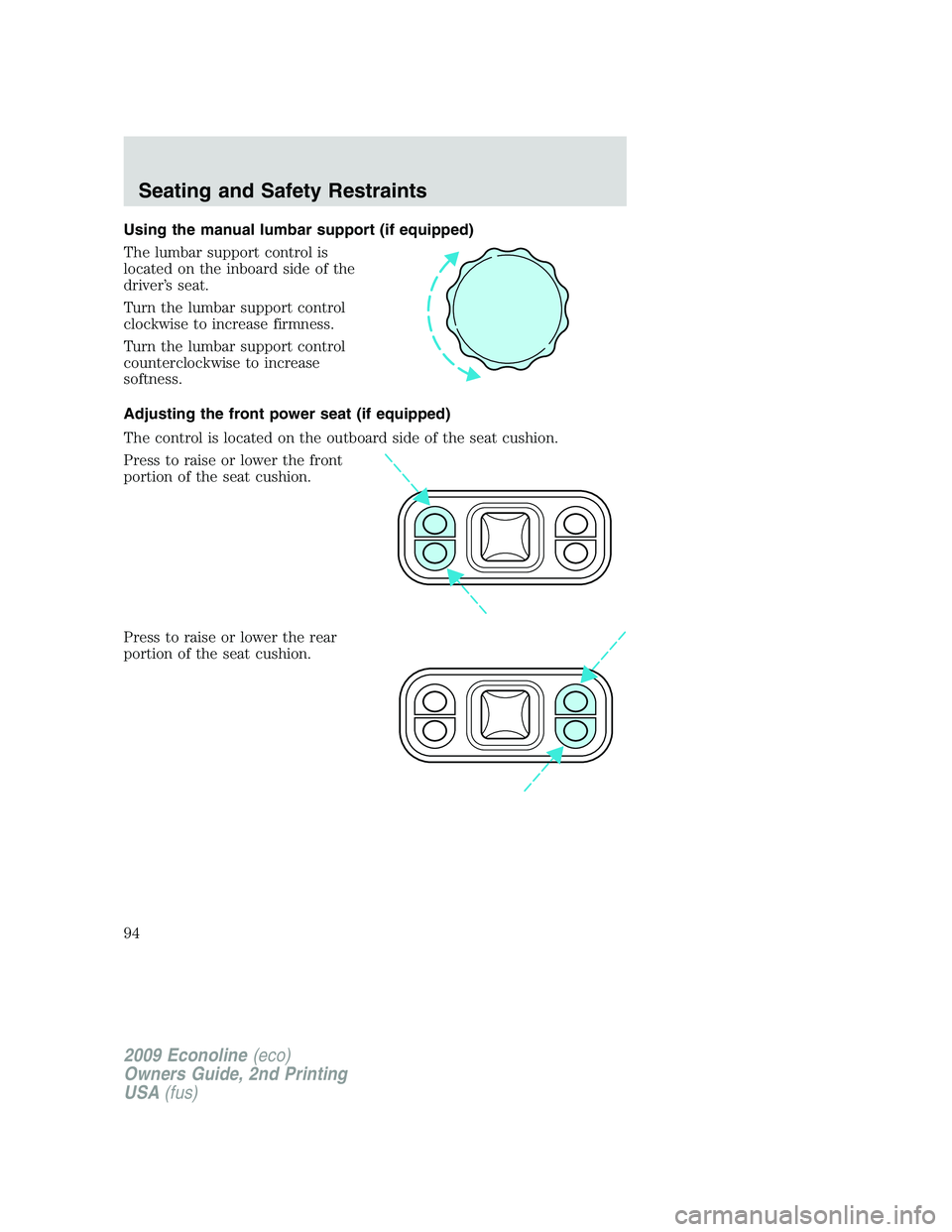 FORD E450 2009  Owners Manual Using the manual lumbar support (if equipped)
The lumbar support control is
located on the inboard side of the
driver’s seat.
Turn the lumbar support control
clockwise to increase firmness.
Turn the