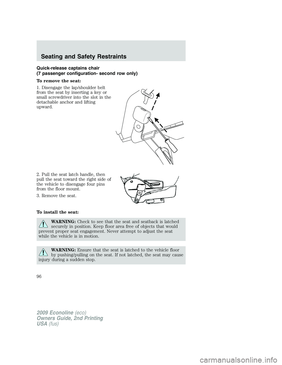 FORD E450 2009  Owners Manual Quick-release captains chair
(7 passenger configuration- second row only)
To remove the seat:
1. Disengage the lap/shoulder belt
from the seat by inserting a key or
small screwdriver into the slot in 