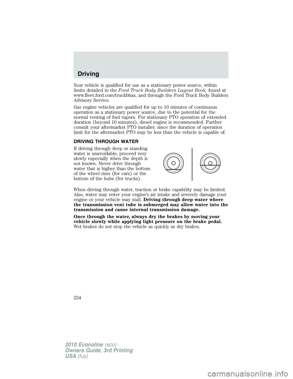 FORD E450 2010  Owners Manual Your vehicle is qualified for use as a stationary power source, within
limits detailed in theFord Truck Body Builders Layout Book,found at
www.fleet.ford.com/truckbbas, and through the Ford Truck Body