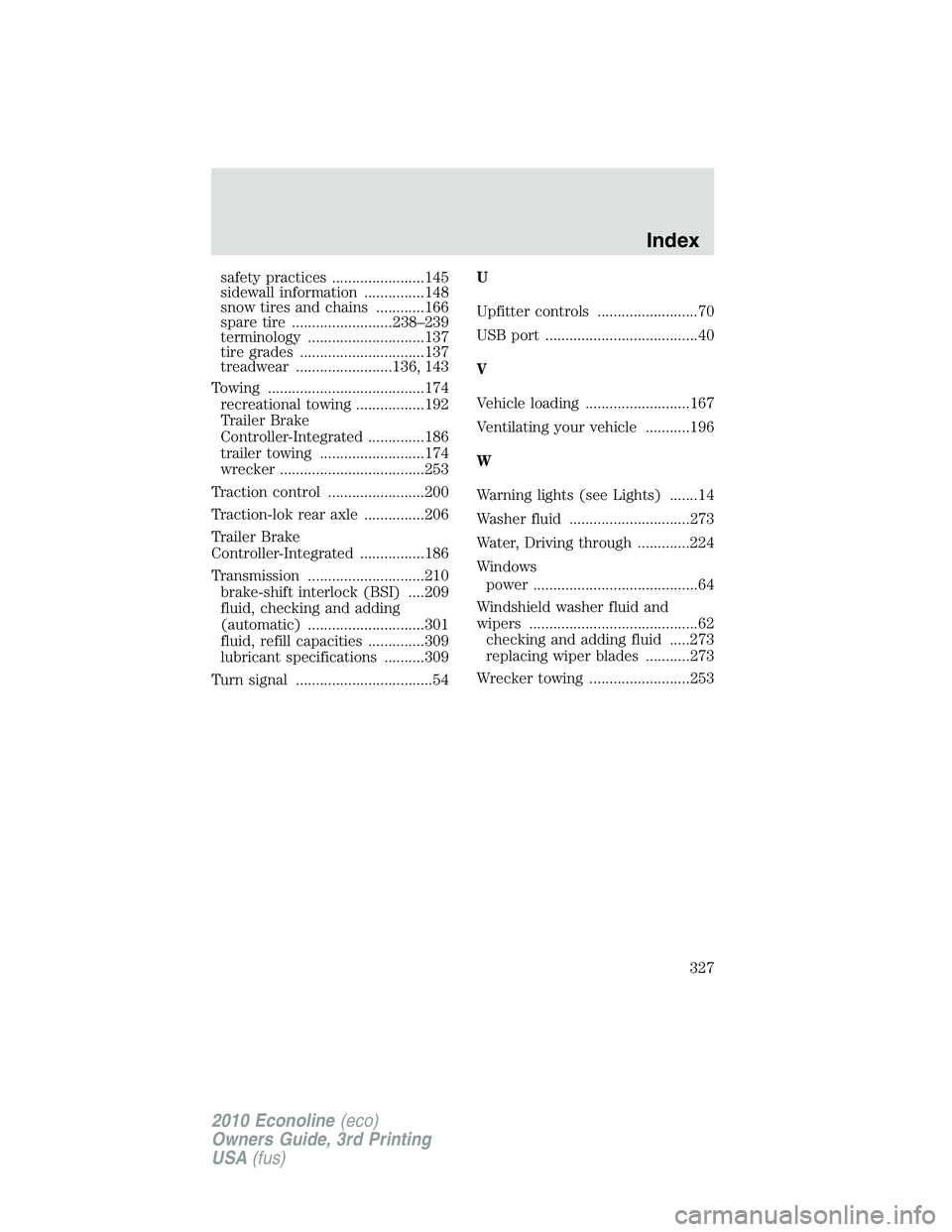 FORD E450 2010  Owners Manual safety practices .......................145
sidewall information ...............148
snow tires and chains ............166
spare tire .........................238–239
terminology ....................