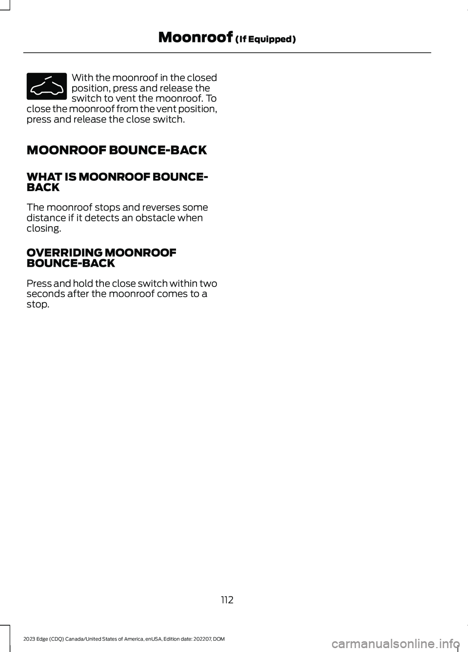 FORD EDGE 2023  Owners Manual With the moonroof in the closedposition, press and release theswitch to vent the moonroof. Toclose the moonroof from the vent position,press and release the close switch.
MOONROOF BOUNCE-BACK
WHAT IS 