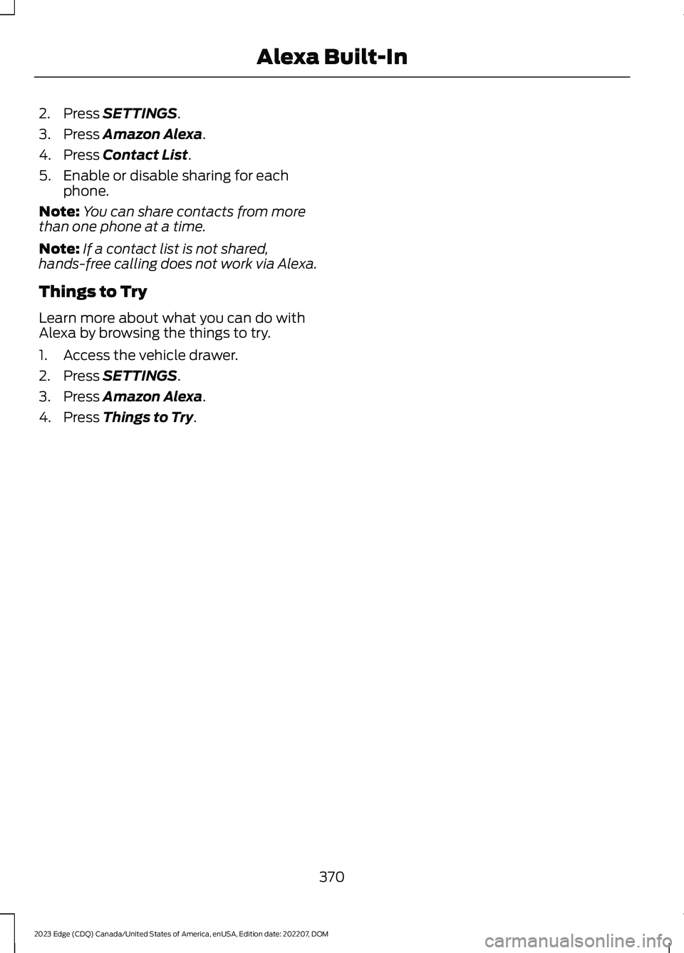 FORD EDGE 2023  Owners Manual 2.Press SETTINGS.
3.Press Amazon Alexa.
4.Press Contact List.
5.Enable or disable sharing for eachphone.
Note:You can share contacts from morethan one phone at a time.
Note:If a contact list is not sh