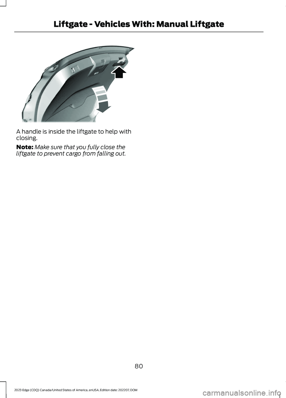 FORD EDGE 2023  Owners Manual A handle is inside the liftgate to help withclosing.
Note:Make sure that you fully close theliftgate to prevent cargo from falling out.
80
2023 Edge (CDQ) Canada/United States of America, enUSA, Editi