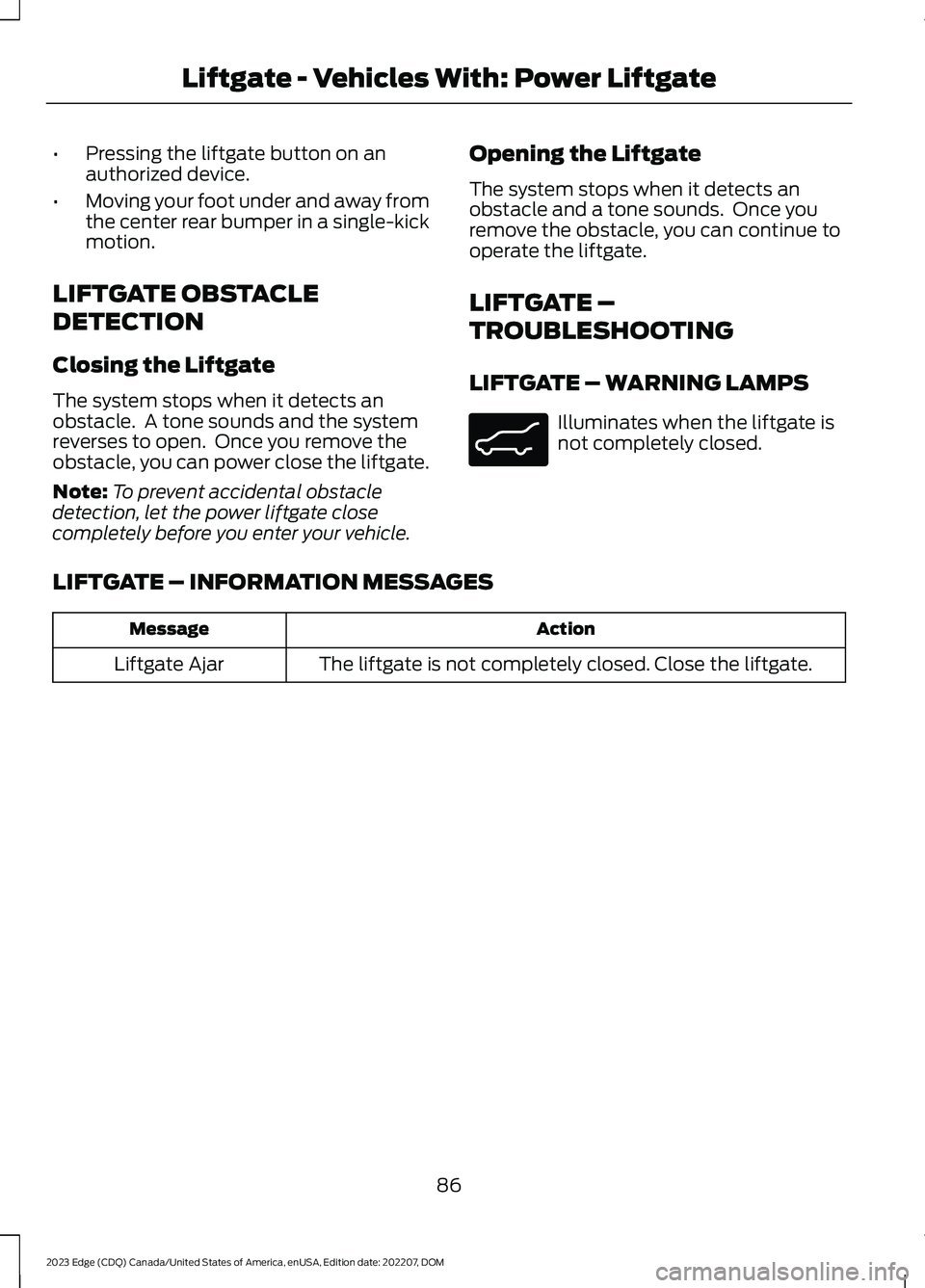 FORD EDGE 2023  Owners Manual •Pressing the liftgate button on anauthorized device.
•Moving your foot under and away fromthe center rear bumper in a single-kickmotion.
LIFTGATE OBSTACLE
DETECTION
Closing the Liftgate
The syste