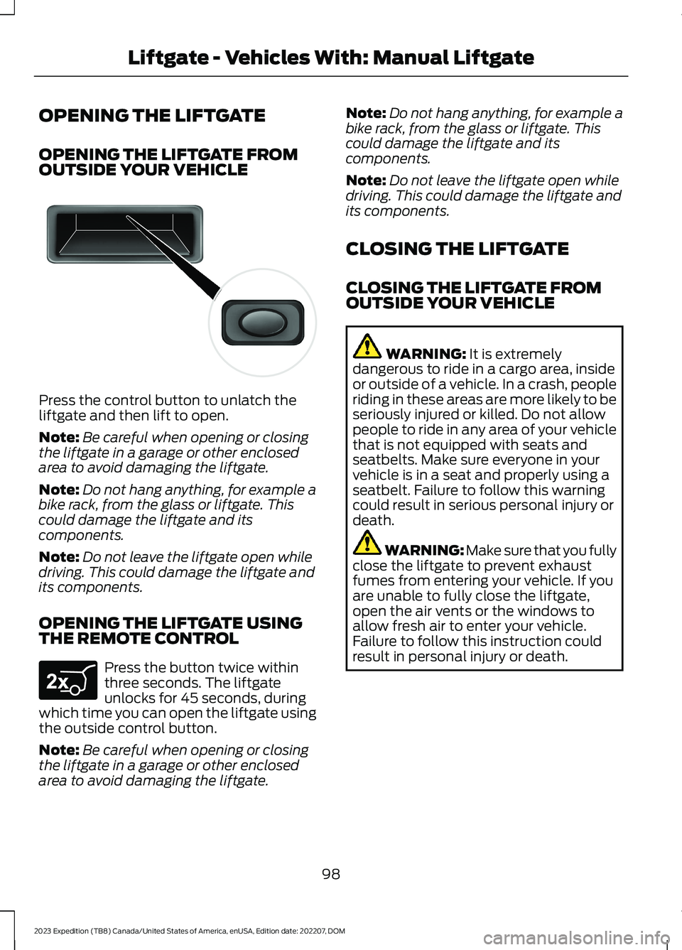 FORD EXPEDITION 2023  Owners Manual OPENING THE LIFTGATE
OPENING THE LIFTGATE FROMOUTSIDE YOUR VEHICLE
Press the control button to unlatch theliftgate and then lift to open.
Note:Be careful when opening or closingthe liftgate in a garag