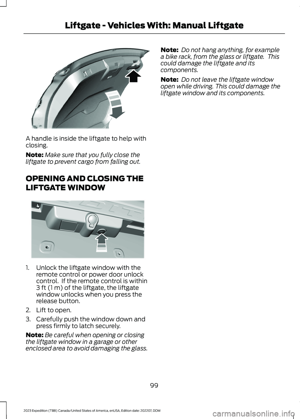 FORD EXPEDITION 2023  Owners Manual A handle is inside the liftgate to help withclosing.
Note:Make sure that you fully close theliftgate to prevent cargo from falling out.
OPENING AND CLOSING THE
LIFTGATE WINDOW
1.Unlock the liftgate wi