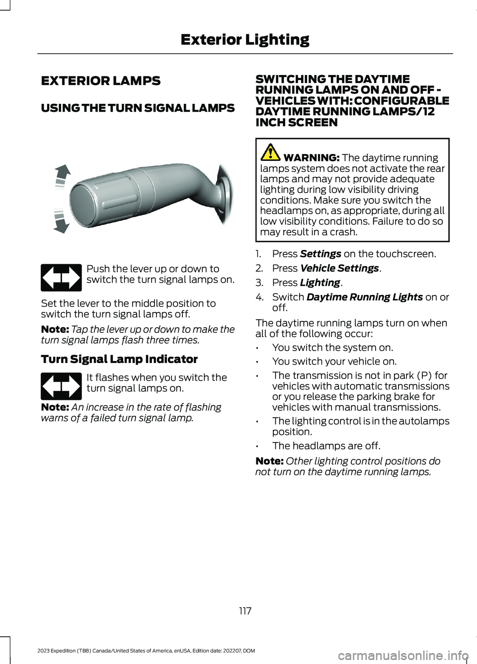 FORD EXPEDITION 2023  Owners Manual EXTERIOR LAMPS
USING THE TURN SIGNAL LAMPS
Push the lever up or down toswitch the turn signal lamps on.
Set the lever to the middle position toswitch the turn signal lamps off.
Note:Tap the lever up o
