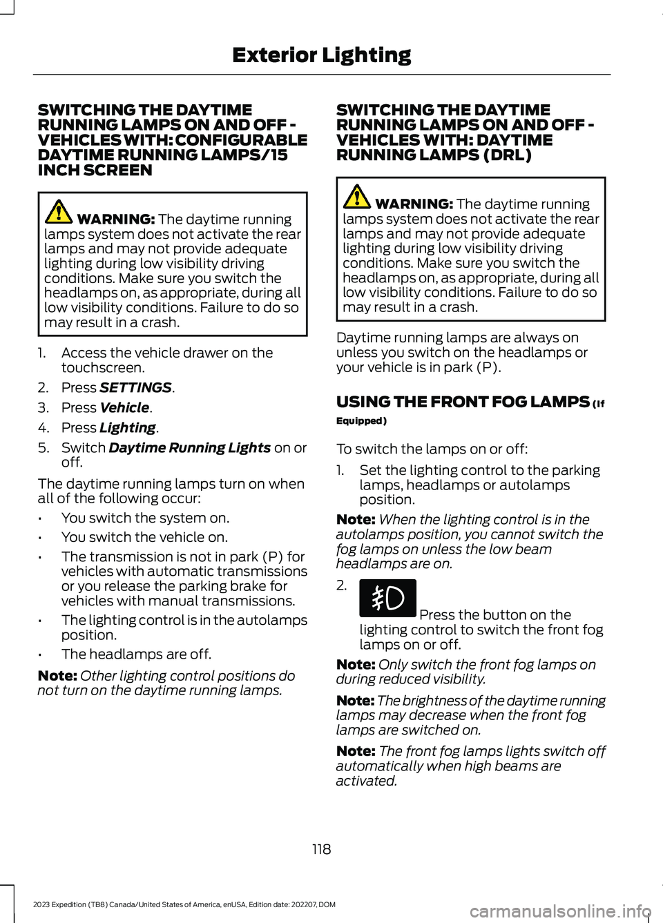 FORD EXPEDITION 2023  Owners Manual SWITCHING THE DAYTIMERUNNING LAMPS ON AND OFF -VEHICLES WITH: CONFIGURABLEDAYTIME RUNNING LAMPS/15INCH SCREEN
WARNING: The daytime runninglamps system does not activate the rearlamps and may not provi