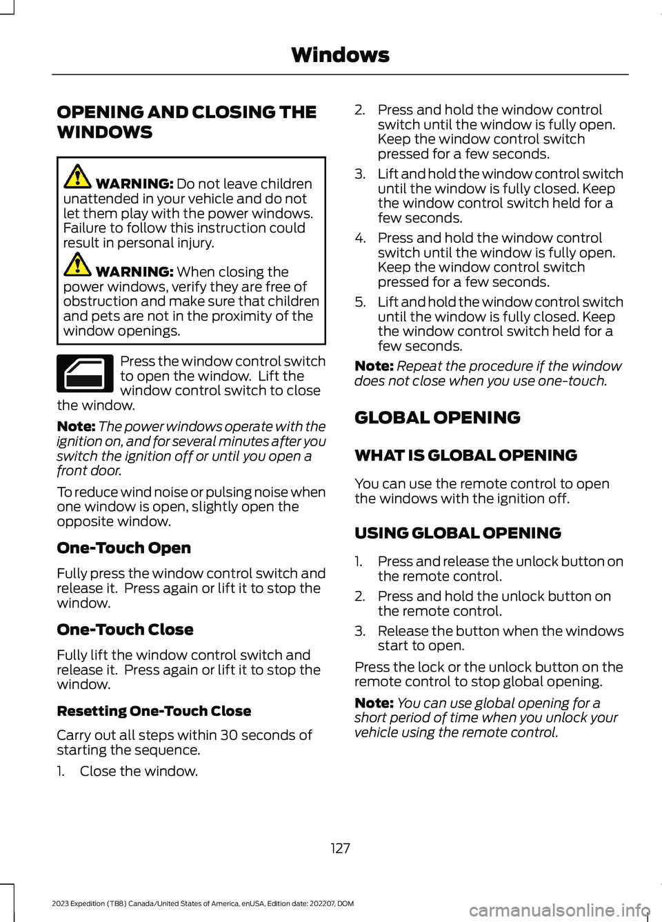 FORD EXPEDITION 2023  Owners Manual OPENING AND CLOSING THE
WINDOWS
WARNING: Do not leave childrenunattended in your vehicle and do notlet them play with the power windows.Failure to follow this instruction couldresult in personal injur