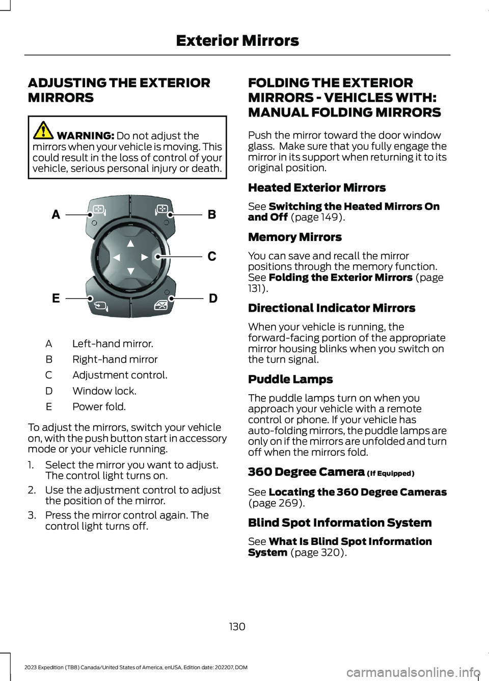 FORD EXPEDITION 2023  Owners Manual ADJUSTING THE EXTERIOR
MIRRORS
WARNING: Do not adjust themirrors when your vehicle is moving. Thiscould result in the loss of control of yourvehicle, serious personal injury or death.
Left-hand mirror