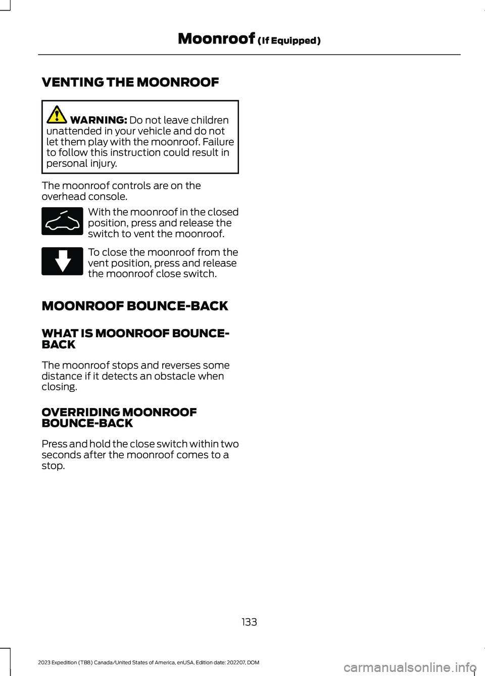 FORD EXPEDITION 2023  Owners Manual VENTING THE MOONROOF
WARNING: Do not leave childrenunattended in your vehicle and do notlet them play with the moonroof. Failureto follow this instruction could result inpersonal injury.
The moonroof 