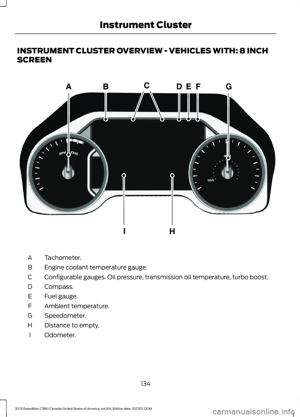 FORD EXPEDITION 2023  Owners Manual INSTRUMENT CLUSTER OVERVIEW - VEHICLES WITH: 8 INCH
SCREEN
Tachometer.A
Engine coolant temperature gauge.B
Configurable gauges. Oil pressure, transmission oil temperature, turbo boost.C
Compass.D
Fuel