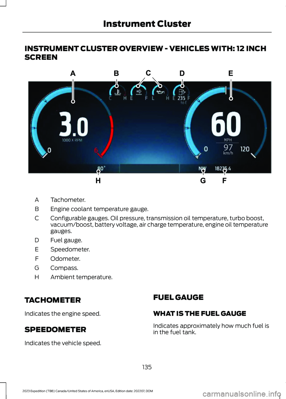 FORD EXPEDITION 2023  Owners Manual INSTRUMENT CLUSTER OVERVIEW - VEHICLES WITH: 12 INCH
SCREEN
Tachometer.A
Engine coolant temperature gauge.B
Configurable gauges. Oil pressure, transmission oil temperature, turbo boost,vacuum/boost, b