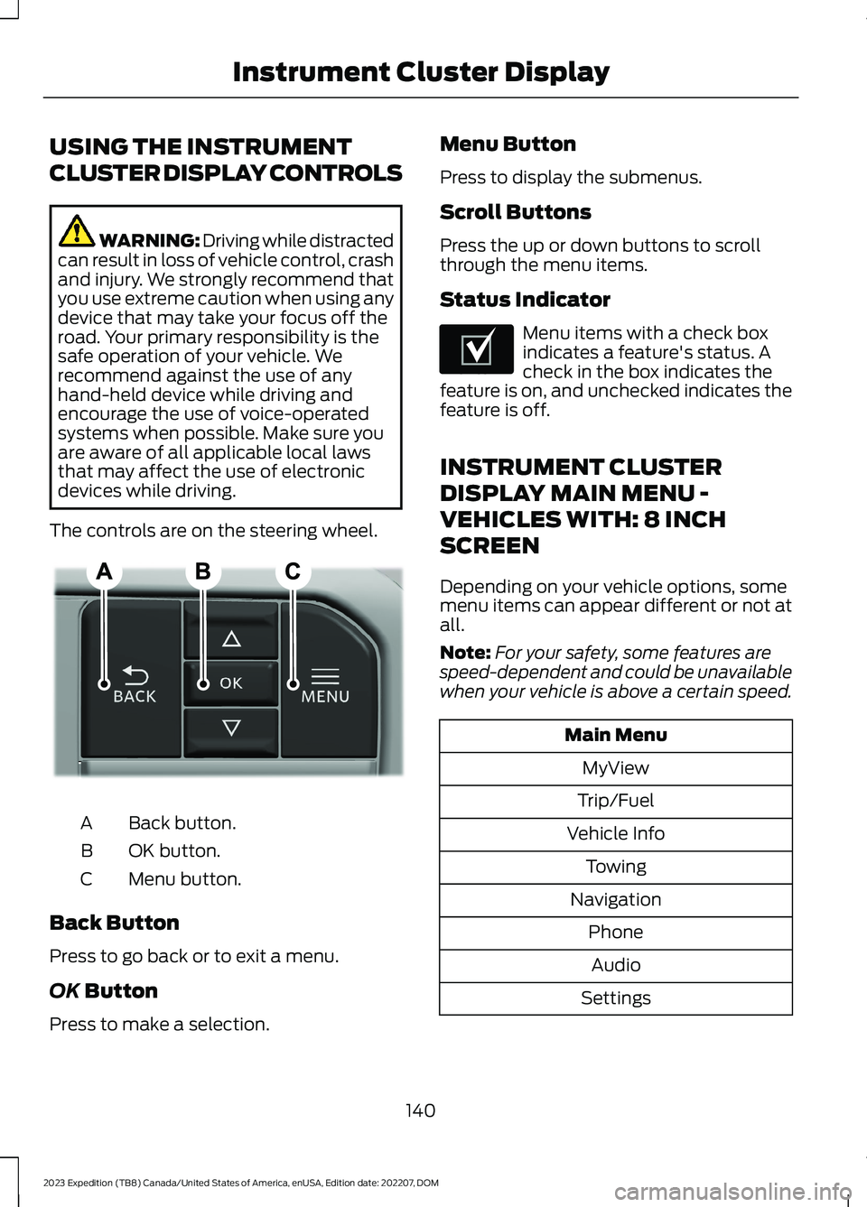 FORD EXPEDITION 2023  Owners Manual USING THE INSTRUMENT
CLUSTER DISPLAY CONTROLS
WARNING: Driving while distractedcan result in loss of vehicle control, crashand injury. We strongly recommend thatyou use extreme caution when using anyd