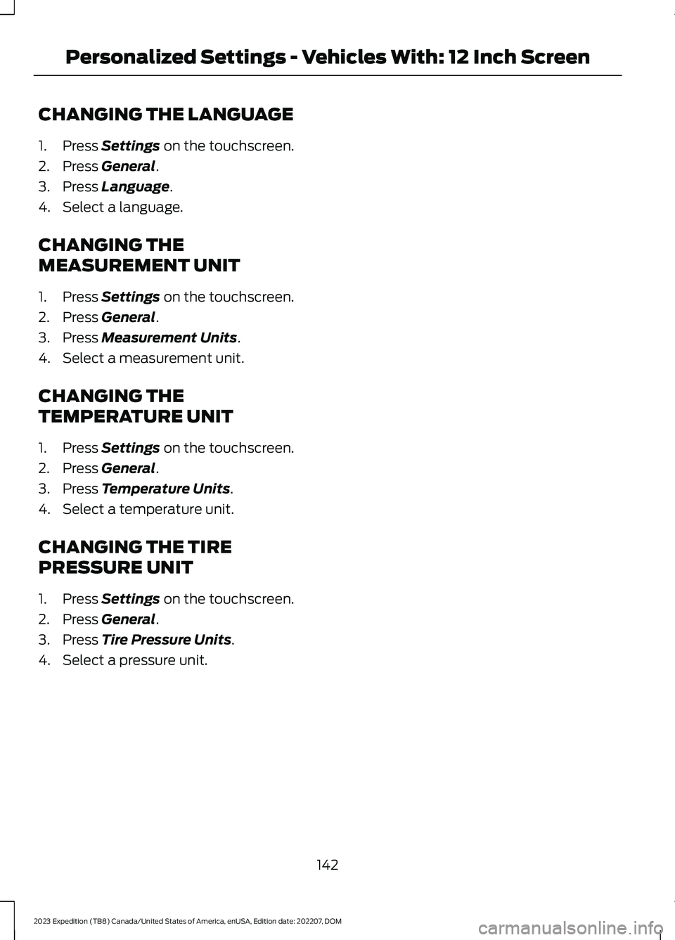 FORD EXPEDITION 2023  Owners Manual CHANGING THE LANGUAGE
1.Press Settings on the touchscreen.
2.Press General.
3.Press Language.
4.Select a language.
CHANGING THE
MEASUREMENT UNIT
1.Press Settings on the touchscreen.
2.Press General.
3