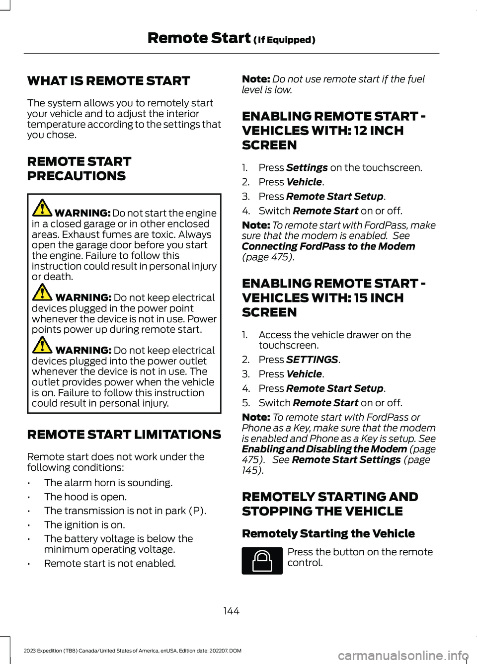 FORD EXPEDITION 2023  Owners Manual WHAT IS REMOTE START
The system allows you to remotely startyour vehicle and to adjust the interiortemperature according to the settings thatyou chose.
REMOTE START
PRECAUTIONS
WARNING: Do not start t