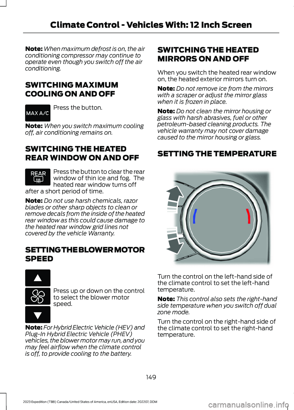 FORD EXPEDITION 2023  Owners Manual Note:When maximum defrost is on, the airconditioning compressor may continue tooperate even though you switch off the airconditioning.
SWITCHING MAXIMUM
COOLING ON AND OFF
Press the button.
Note:When 