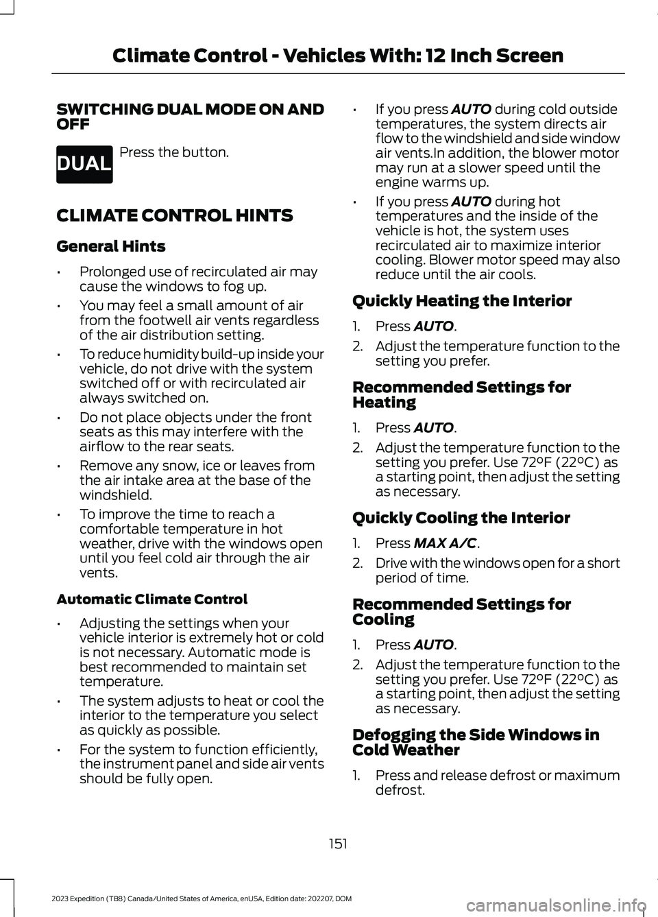 FORD EXPEDITION 2023  Owners Manual SWITCHING DUAL MODE ON ANDOFF
Press the button.
CLIMATE CONTROL HINTS
General Hints
•Prolonged use of recirculated air maycause the windows to fog up.
•You may feel a small amount of airfrom the f