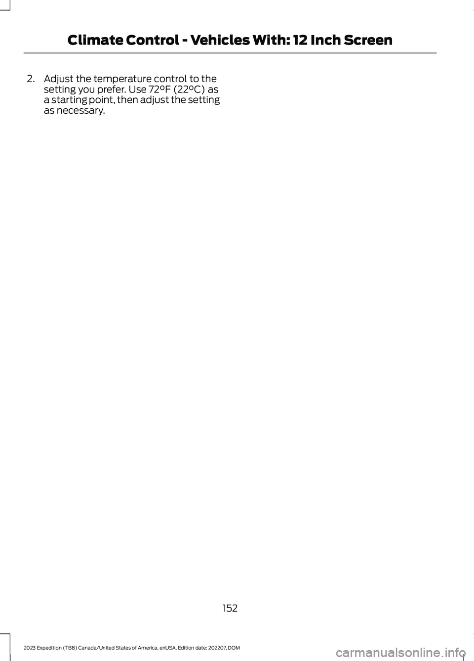 FORD EXPEDITION 2023  Owners Manual 2.Adjust the temperature control to thesetting you prefer. Use 72°F (22°C) asa starting point, then adjust the settingas necessary.
152
2023 Expedition (TB8) Canada/United States of America, enUSA, 