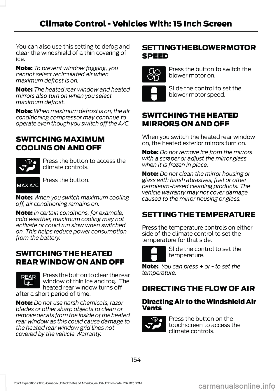 FORD EXPEDITION 2023  Owners Manual You can also use this setting to defog andclear the windshield of a thin covering ofice.
Note:To prevent window fogging, youcannot select recirculated air whenmaximum defrost is on.
Note:The heated re