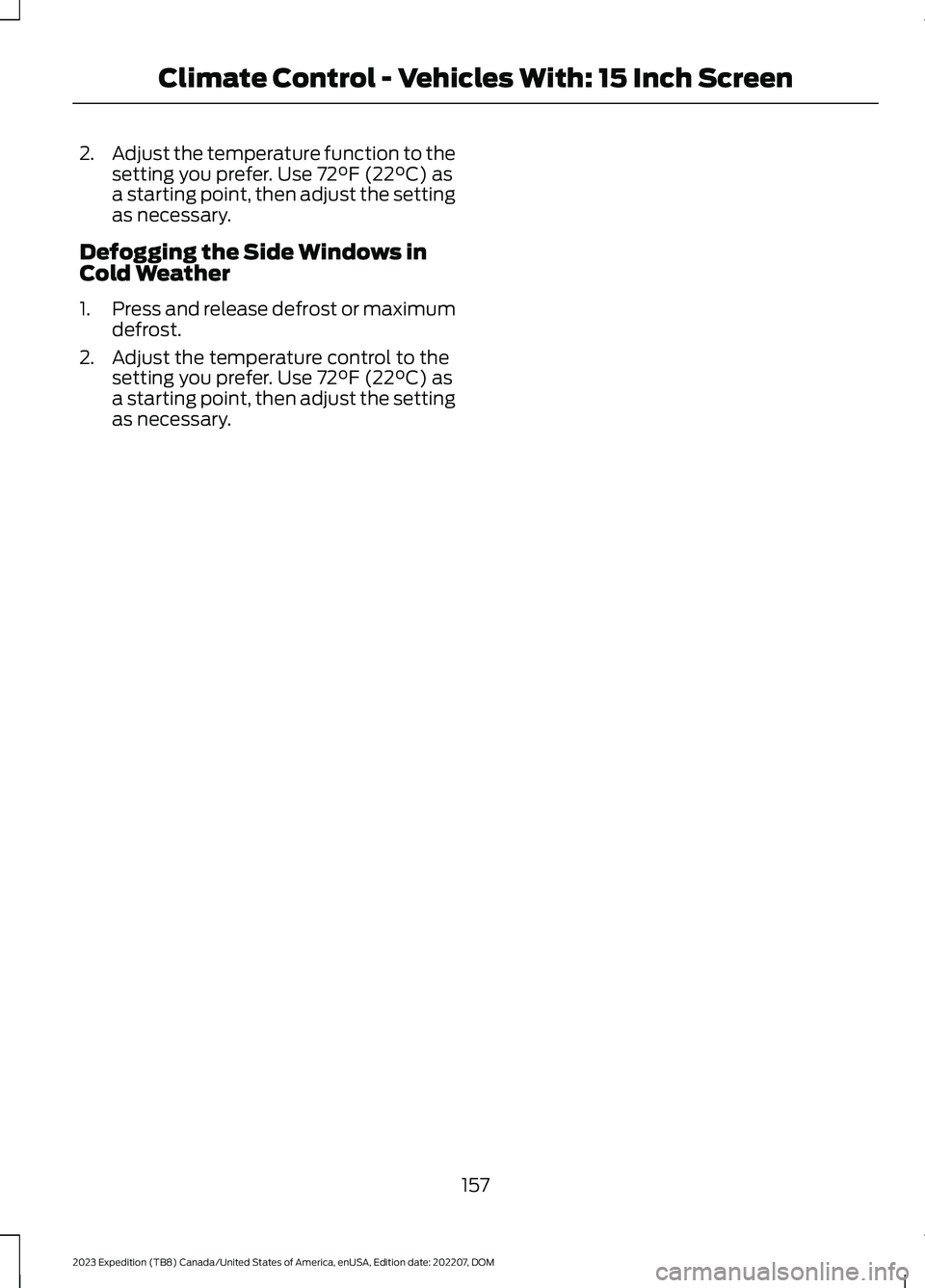 FORD EXPEDITION 2023  Owners Manual 2.Adjust the temperature function to thesetting you prefer. Use 72°F (22°C) asa starting point, then adjust the settingas necessary.
Defogging the Side Windows inCold Weather
1.Press and release def