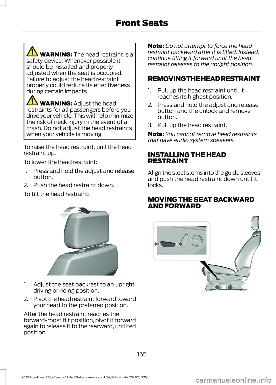 FORD EXPEDITION 2023  Owners Manual WARNING: The head restraint is asafety device. Whenever possible itshould be installed and properlyadjusted when the seat is occupied.Failure to adjust the head restraintproperly could reduce its effe