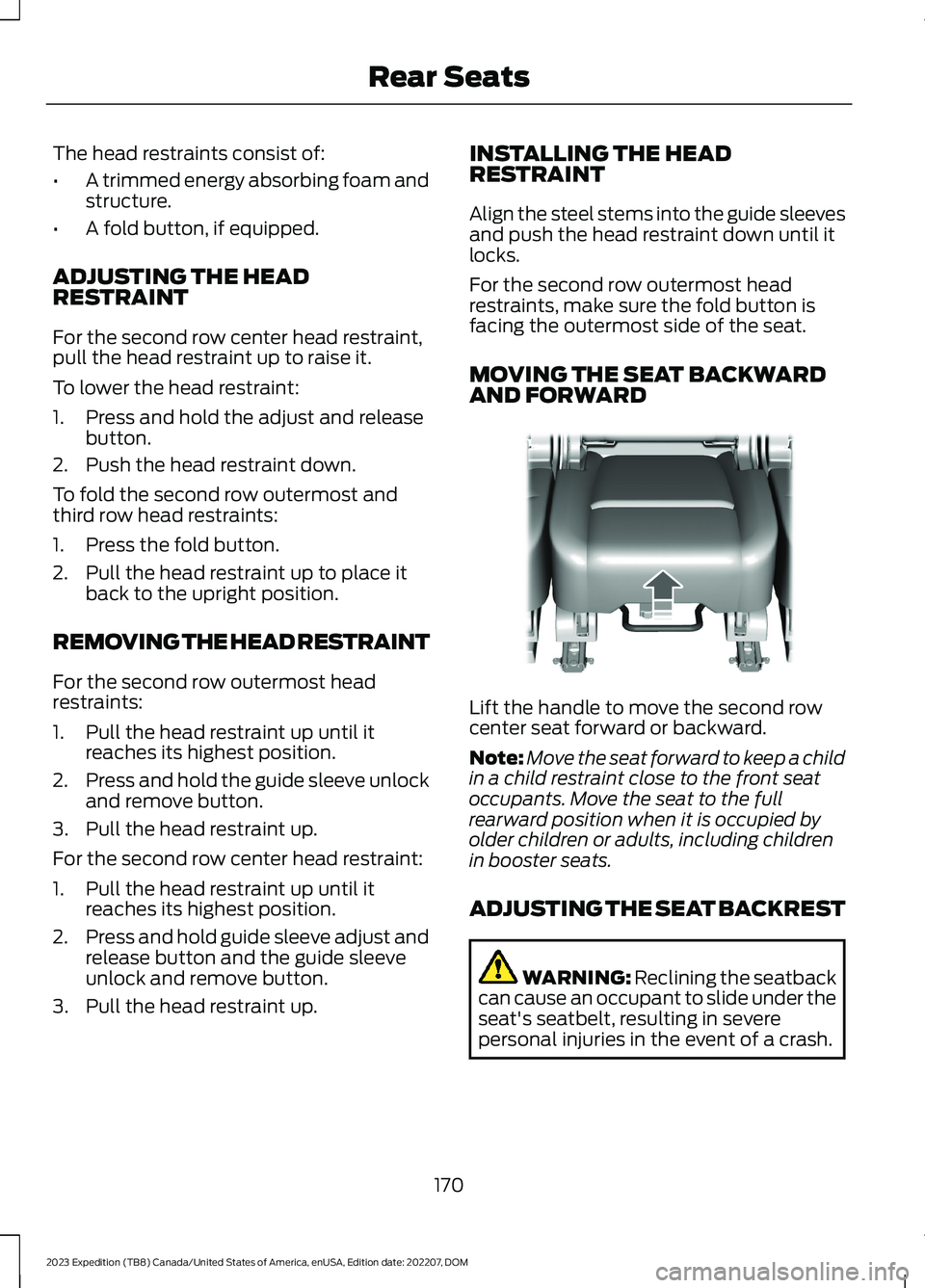 FORD EXPEDITION 2023  Owners Manual The head restraints consist of:
•A trimmed energy absorbing foam andstructure.
•A fold button, if equipped.
ADJUSTING THE HEADRESTRAINT
For the second row center head restraint,pull the head restr