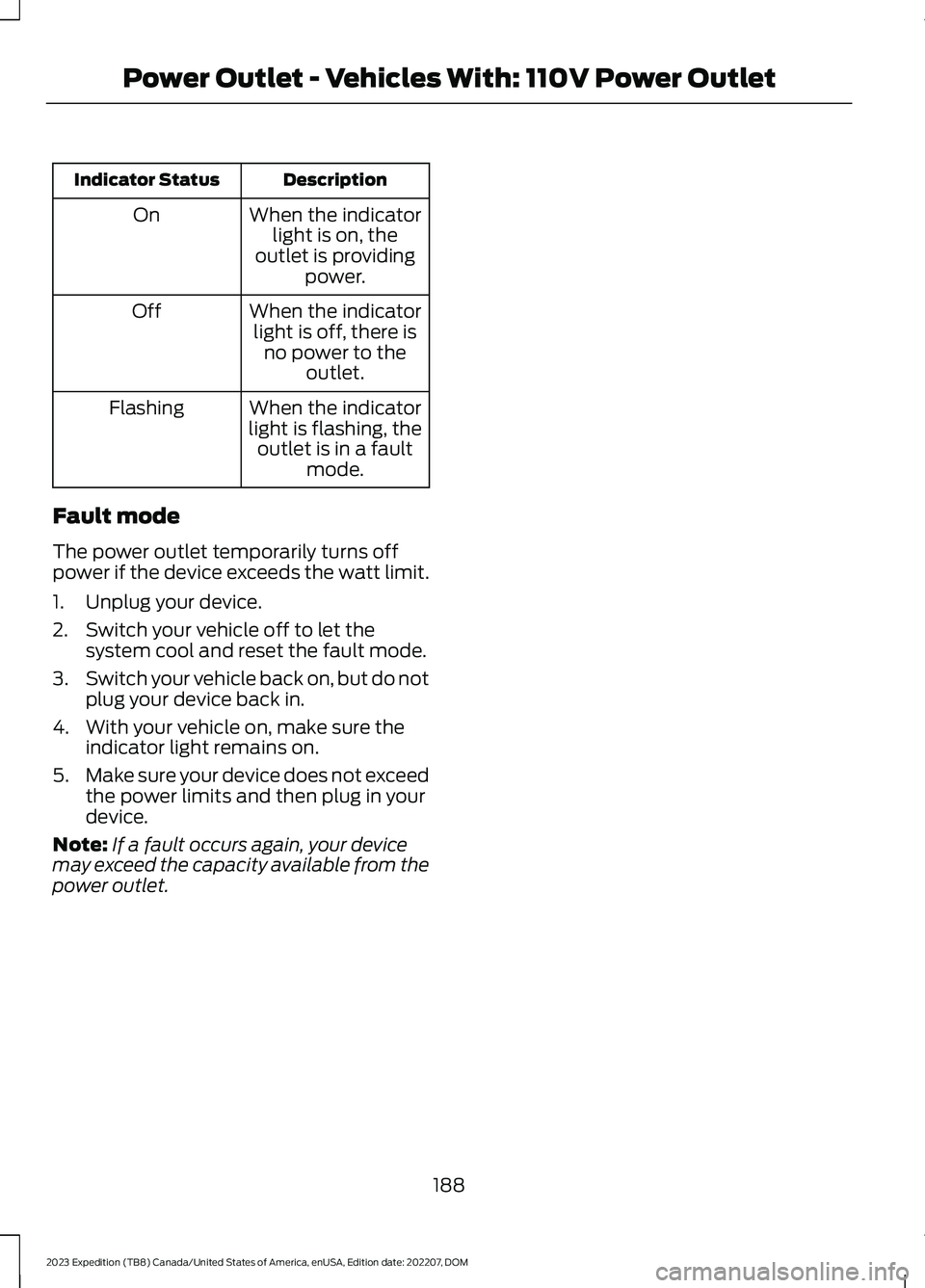 FORD EXPEDITION 2023  Owners Manual DescriptionIndicator Status
When the indicatorlight is on, theoutlet is providingpower.
On
When the indicatorlight is off, there isno power to theoutlet.
Off
When the indicatorlight is flashing, theou